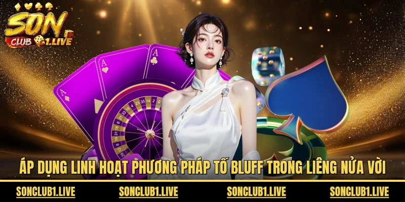 Áp dụng linh hoạt phương pháp tố Bluff trong liêng nửa vời