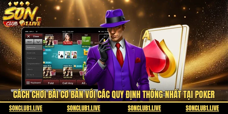 Cách chơi bài cơ bản với các quy định thống nhất tại Poker