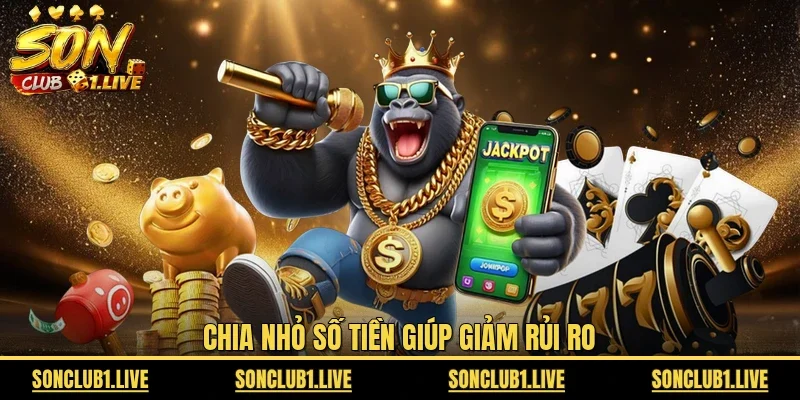 Chia nhỏ số tiền giúp giảm rủi ro