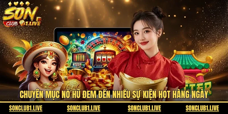 Chuyên mục nổ hũ đem đến nhiều sự kiện hot hàng ngày