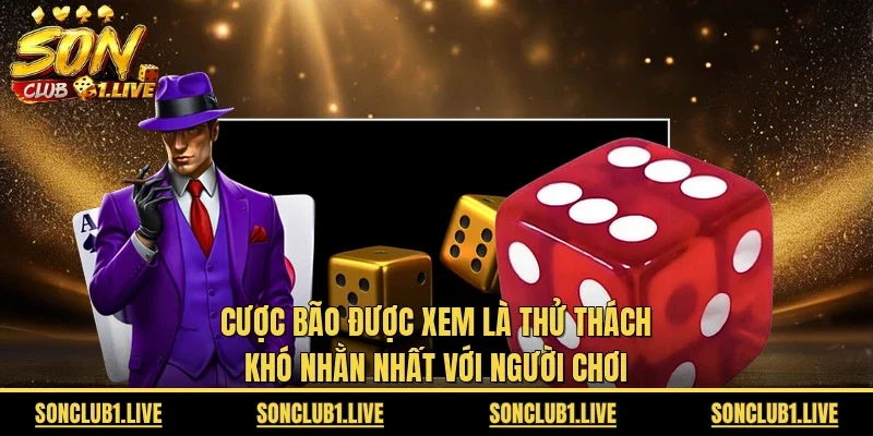 Cược Bão được xem là thử thách khó nhằn nhất với người chơi