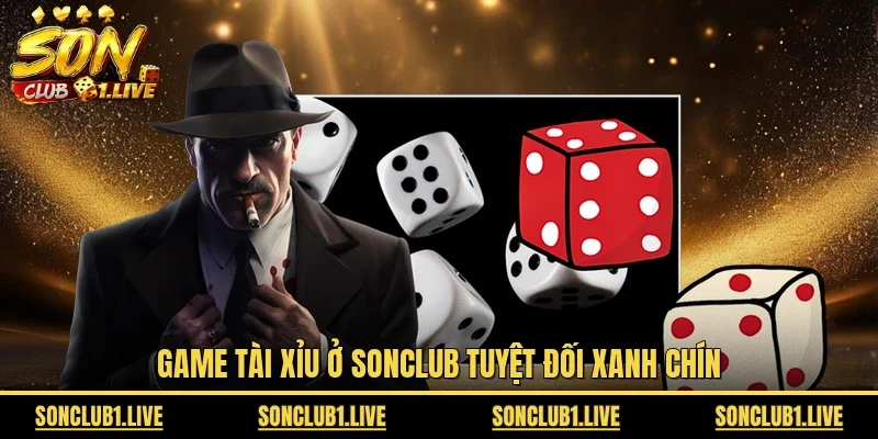 Game Tài Xỉu ở SONCLUB tuyệt đối xanh chín