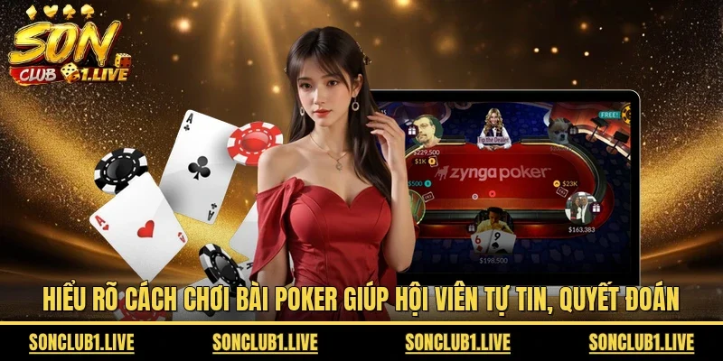 Hiểu rõ cách chơi bài Poker giúp hội viên tự tin, quyết đoán