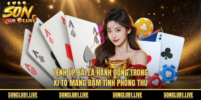 Lệnh úp bài là hành động trong xì tố mang đậm tính phòng thủ