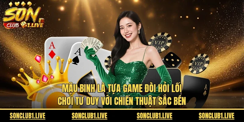 Mậu binh là tựa game đòi hỏi lối chơi tư duy với chiến thuật sắc bén