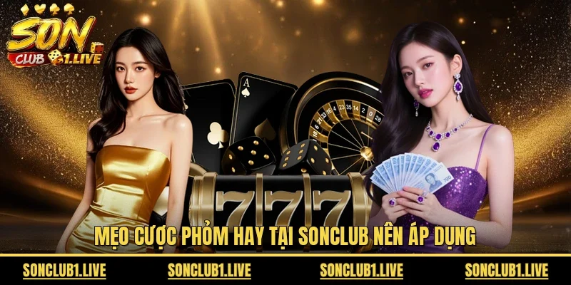 Mẹo cược Phỏm hay tại Sonclub nên áp dụng