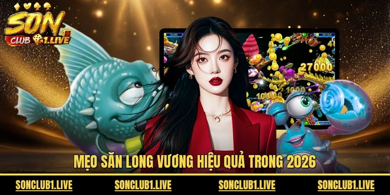 Mẹo săn Long Vương hiệu quả trong 2026Mẹo săn Long Vương hiệu quả trong 2026