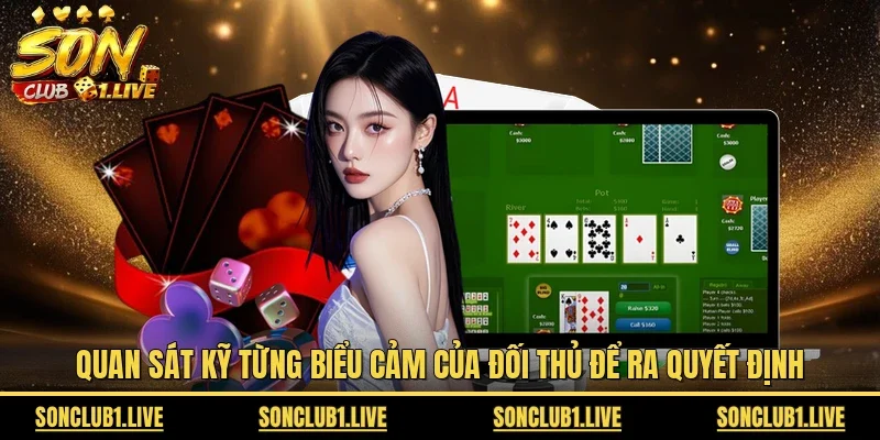 Quan sát kỹ từng biểu cảm của đối thủ để ra quyết định