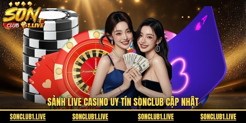 Sảnh live casino uy tín SonClub cập nhật