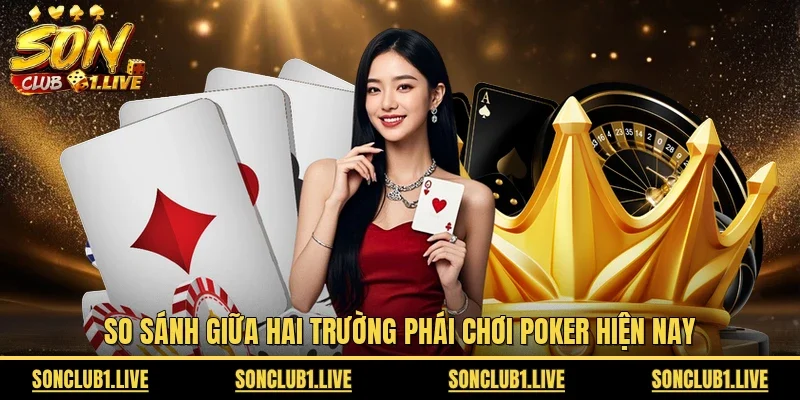 So sánh giữa hai trường phái chơi Poker hiện nay