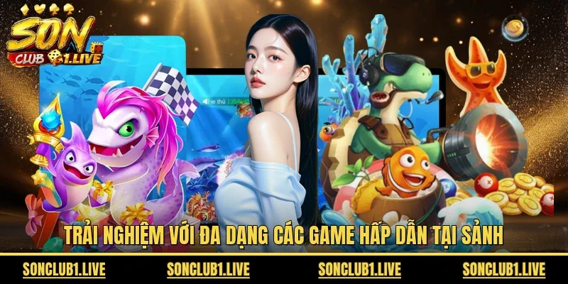 Trải nghiệm với đa dạng các game hấp dẫn tại sảnh
