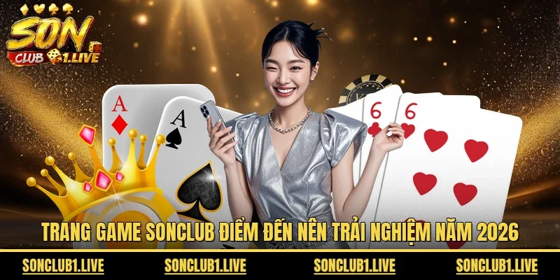 Trang game Sonclub điểm đến nên trải nghiệm năm 2026