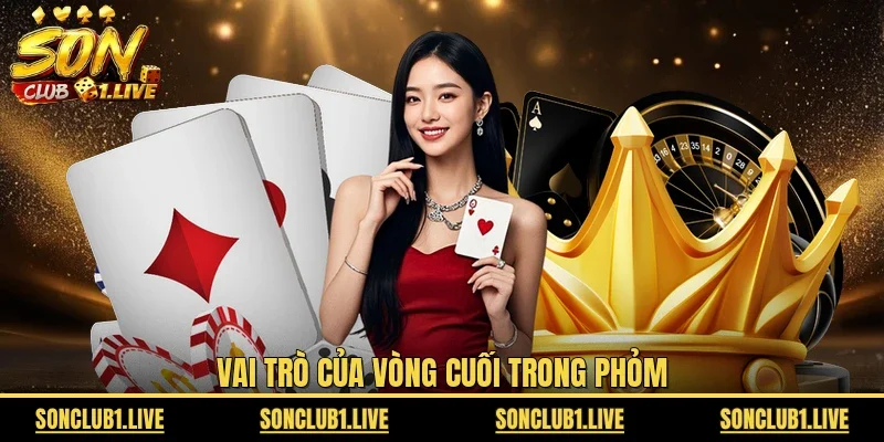 Vai trò của vòng cuối trong Phỏm