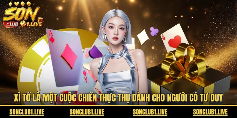 Xì tố là một cuộc chiến thực thụ dành cho người có tư duy